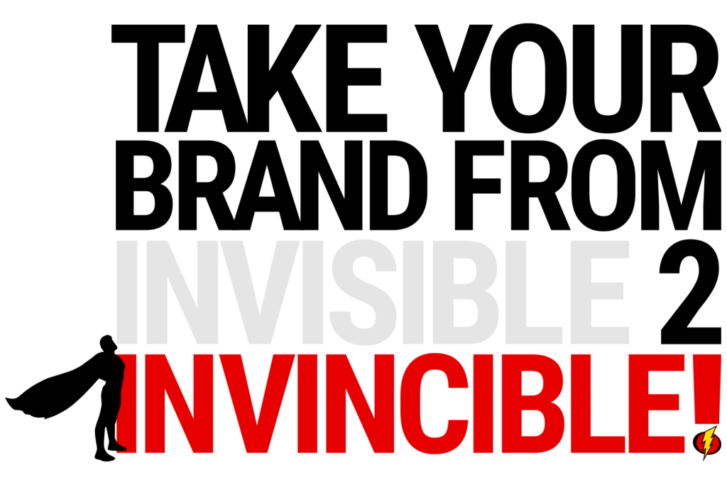 Take your brand from invisible to invincible.